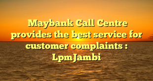  Maybank Call Centre provides the best service for customer complaints : LpmJambi